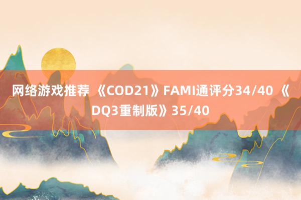 网络游戏推荐 《COD21》FAMI通评分34/40 《DQ3重制版》35/40