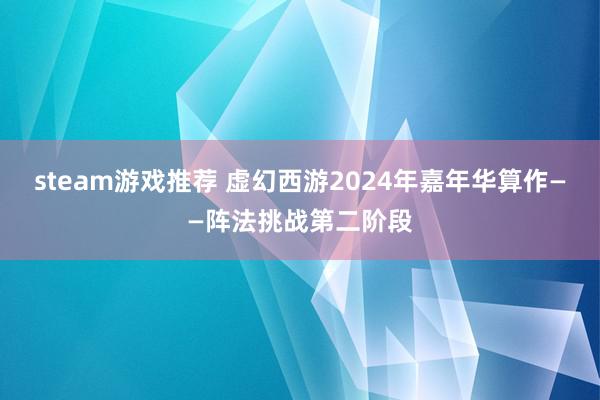 steam游戏推荐 虚幻西游2024年嘉年华算作——阵法挑战第二阶段