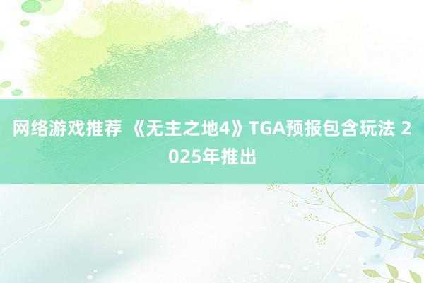 网络游戏推荐 《无主之地4》TGA预报包含玩法 2025年推出