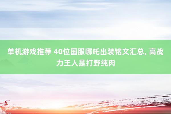 单机游戏推荐 40位国服哪吒出装铭文汇总, 高战力王人是打野纯肉