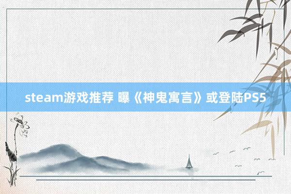 steam游戏推荐 曝《神鬼寓言》或登陆PS5