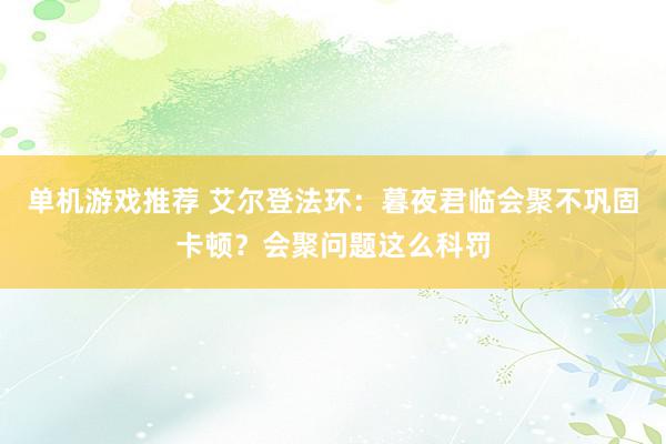 单机游戏推荐 艾尔登法环：暮夜君临会聚不巩固卡顿？会聚问题这么科罚