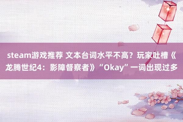 steam游戏推荐 文本台词水平不高？玩家吐槽《龙腾世纪4：影障督察者》“Okay”一词出现过多