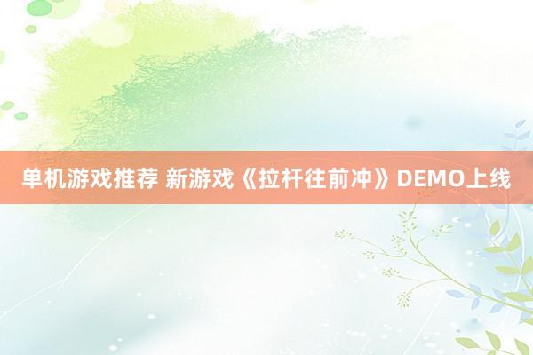 单机游戏推荐 新游戏《拉杆往前冲》DEMO上线