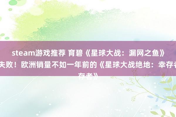 steam游戏推荐 育碧《星球大战：漏网之鱼》太失败！欧洲销量不如一年前的《星球大战绝地：幸存者》