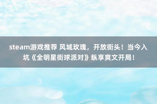 steam游戏推荐 风城玫瑰，开放街头！当今入坑《全明星街球派对》纵享爽文开局！