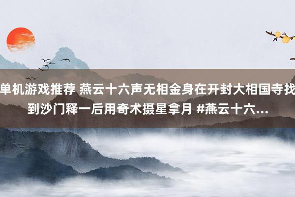 单机游戏推荐 燕云十六声无相金身在开封大相国寺找到沙门释一后用奇术摄星拿月 #燕云十六...