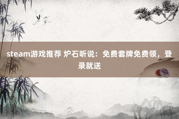 steam游戏推荐 炉石听说：免费套牌免费领，登录就送